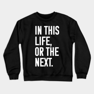 In this life or the next (white text) Crewneck Sweatshirt